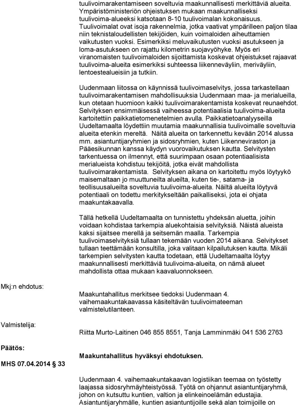 Esimerkiksi meluvaikutusten vuoksi asutukseen ja loma-asutukseen on rajattu kilometrin suojavyöhyke.
