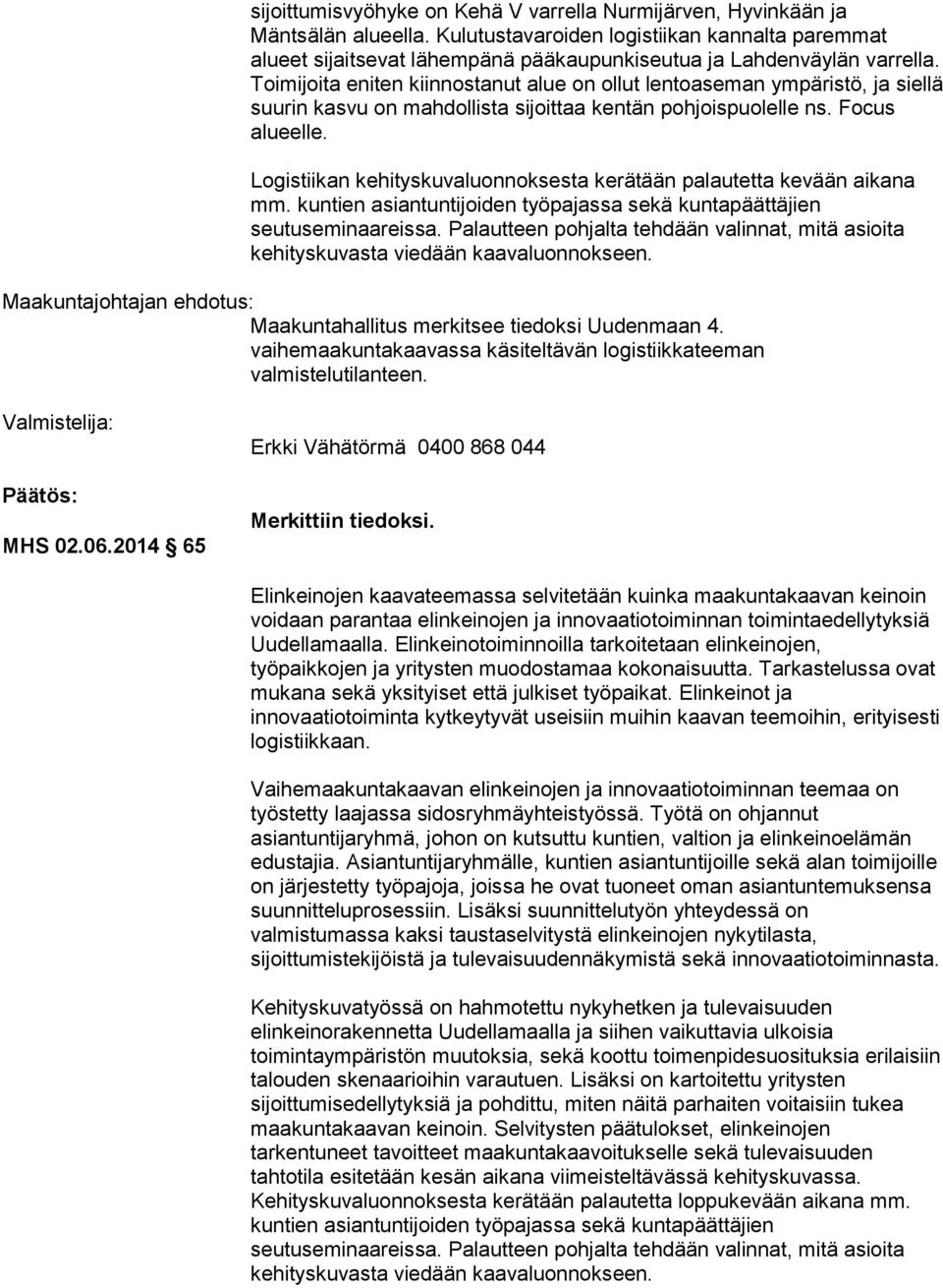 Toimijoita eniten kiinnostanut alue on ollut lentoaseman ympäristö, ja siellä suurin kasvu on mahdollista sijoittaa kentän pohjoispuolelle ns. Focus alueelle.