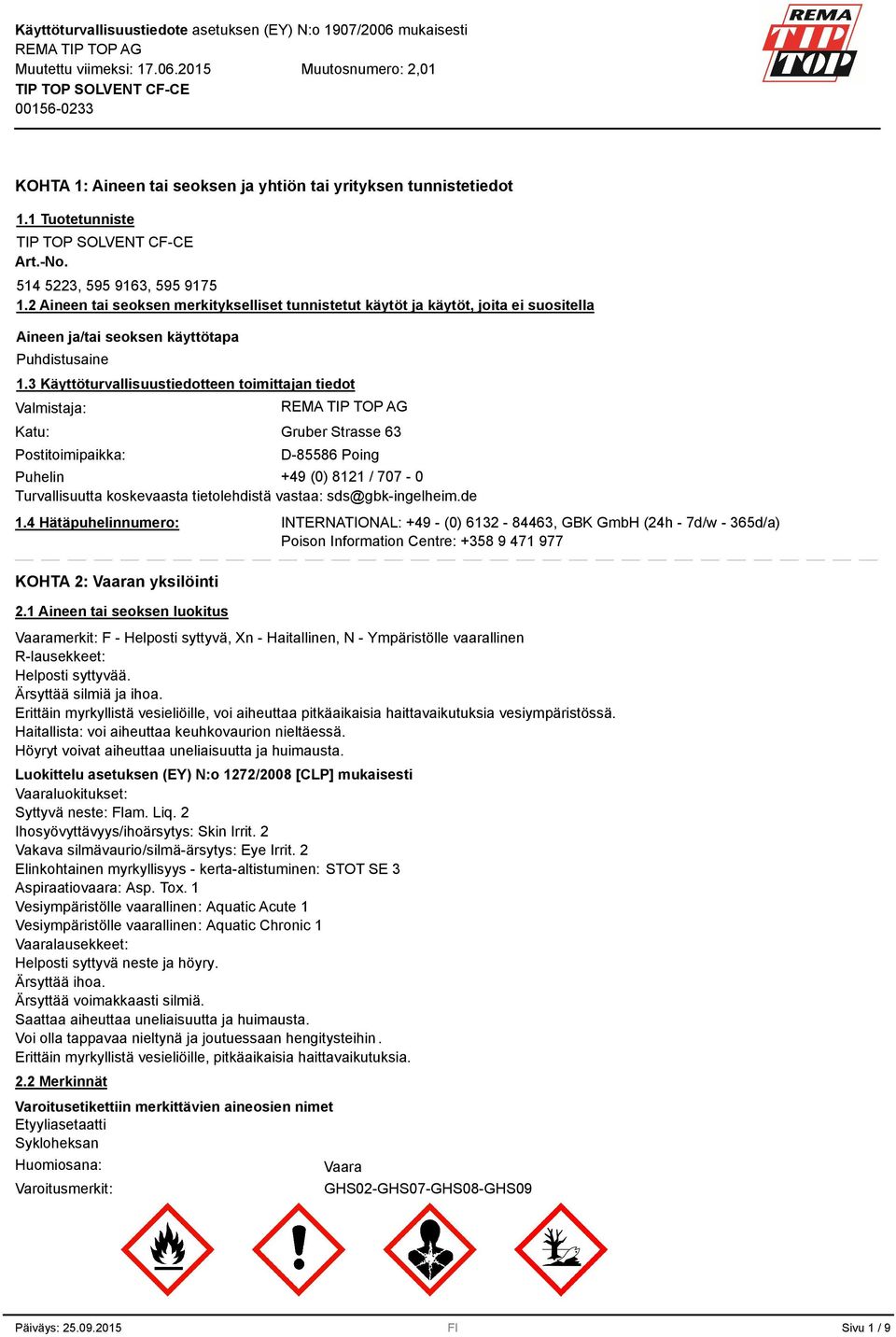 Käyttöturvallisuustiedotteen toimittajan tiedot Valmistaja: Katu: Postitoimipaikka: Gruber Strasse 6 D-85586 Poing Puhelin +49 (0) 8121 / 707-0 Turvallisuutta koskevaasta tietolehdistä vastaa: