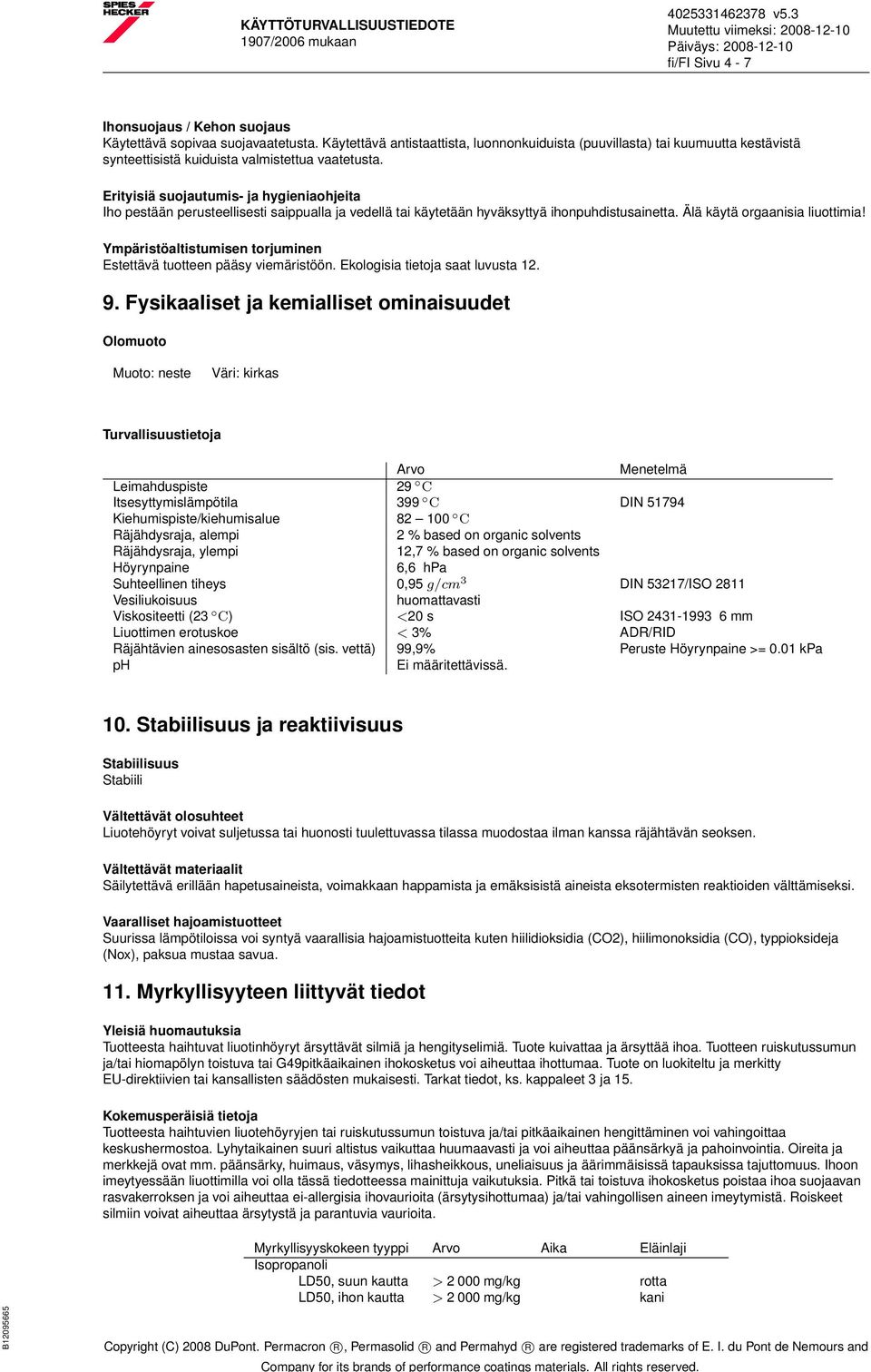Erityisiä suojautumis- ja hygieniaohjeita Iho pestään perusteellisesti saippualla ja vedellä tai käytetään hyväksyttyä ihonpuhdistusainetta. Älä käytä orgaanisia liuottimia!