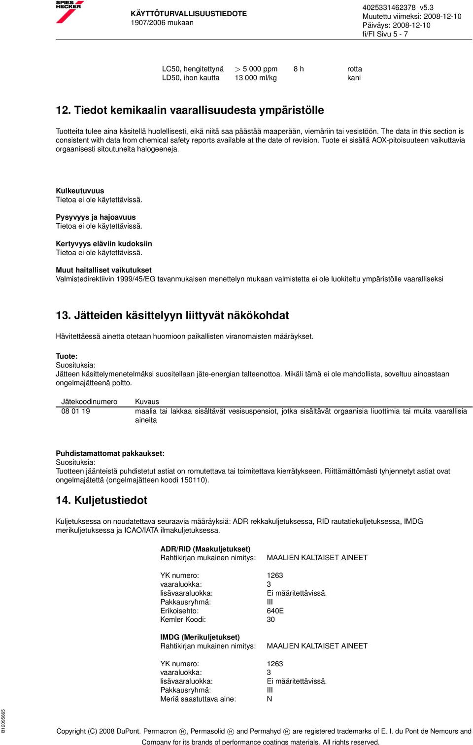 The data in this section is consistent with data from chemical safety reports available at the date of revision. Tuote ei sisällä AOX-pitoisuuteen vaikuttavia orgaanisesti sitoutuneita halogeeneja.