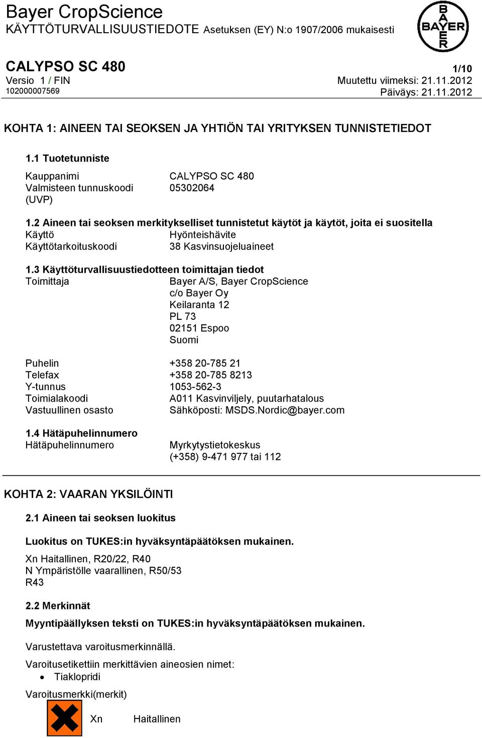 3 Käyttöturvallisuustiedotteen toimittajan tiedot Toimittaja Bayer A/S, Bayer CropScience c/o Bayer Oy Keilaranta 12 PL 73 02151 Espoo Suomi Puhelin +358 20-785 21 Telefax +358 20-785 8213 Y-tunnus