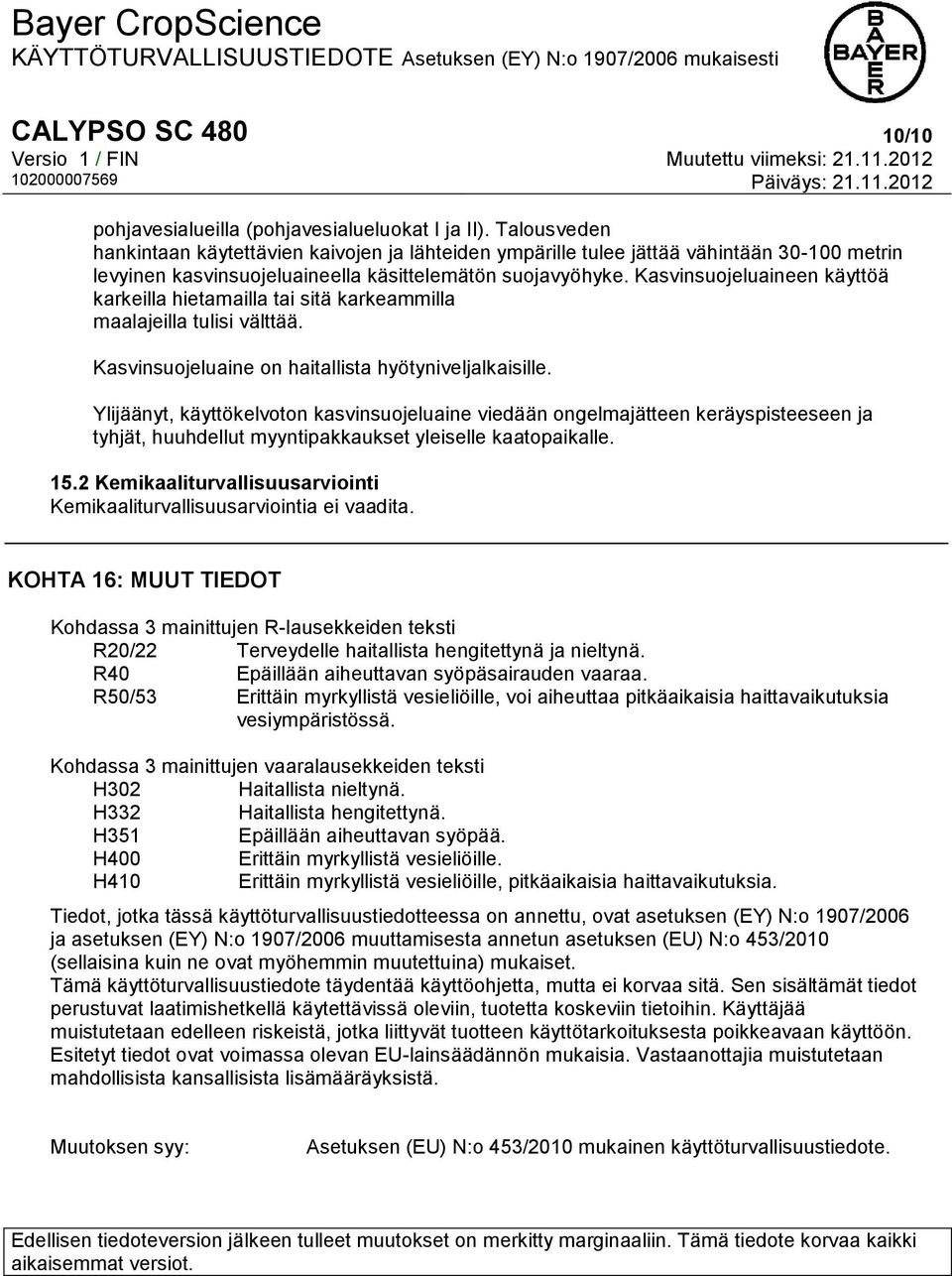 Kasvinsuojeluaineen käyttöä karkeilla hietamailla tai sitä karkeammilla maalajeilla tulisi välttää. Kasvinsuojeluaine on haitallista hyötyniveljalkaisille.