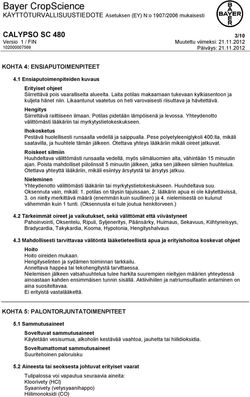 Potilas pidetään lämpöisenä ja levossa. Yhteydenotto välittömästi lääkäriin tai myrkytystietokeskukseen. Ihokosketus Pestävä huolellisesti runsaalla vedellä ja saippualla.