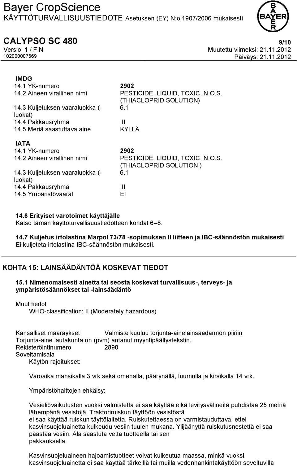 4 Pakkausryhmä III 14.5 Ympäristövaarat EI 14.6 Erityiset varotoimet käyttäjälle Katso tämän käyttöturvallisuustiedotteen kohdat 6 8. 14.7 Kuljetus irtolastina Marpol 73/78 -sopimuksen II liitteen ja IBC-säännöstön mukaisesti Ei kuljeteta irtolastina IBC-säännöstön mukaisesti.