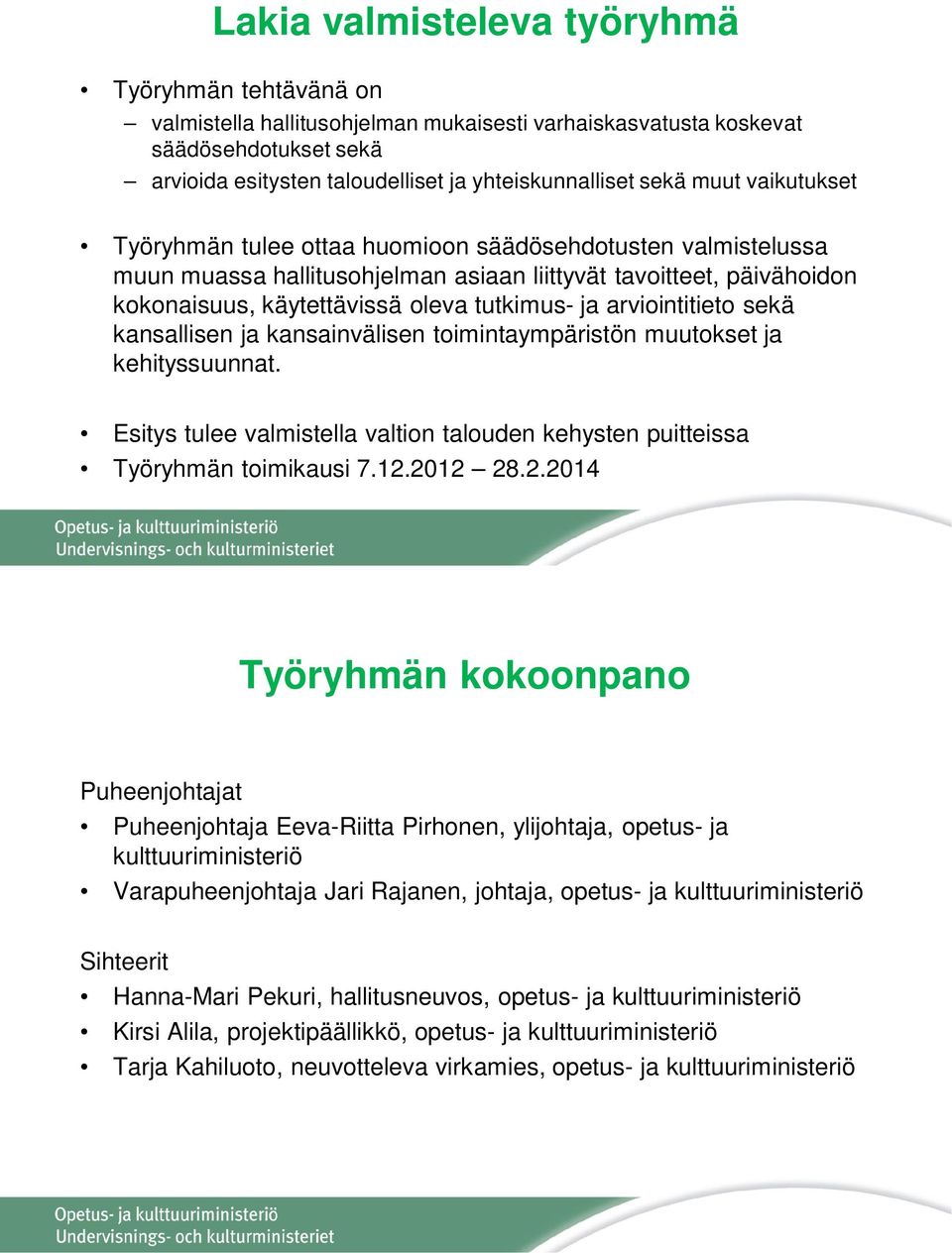 arviointitieto sekä kansallisen ja kansainvälisen toimintaympäristön muutokset ja kehityssuunnat. Esitys tulee valmistella valtion talouden kehysten puitteissa Työryhmän toimikausi 7.12.