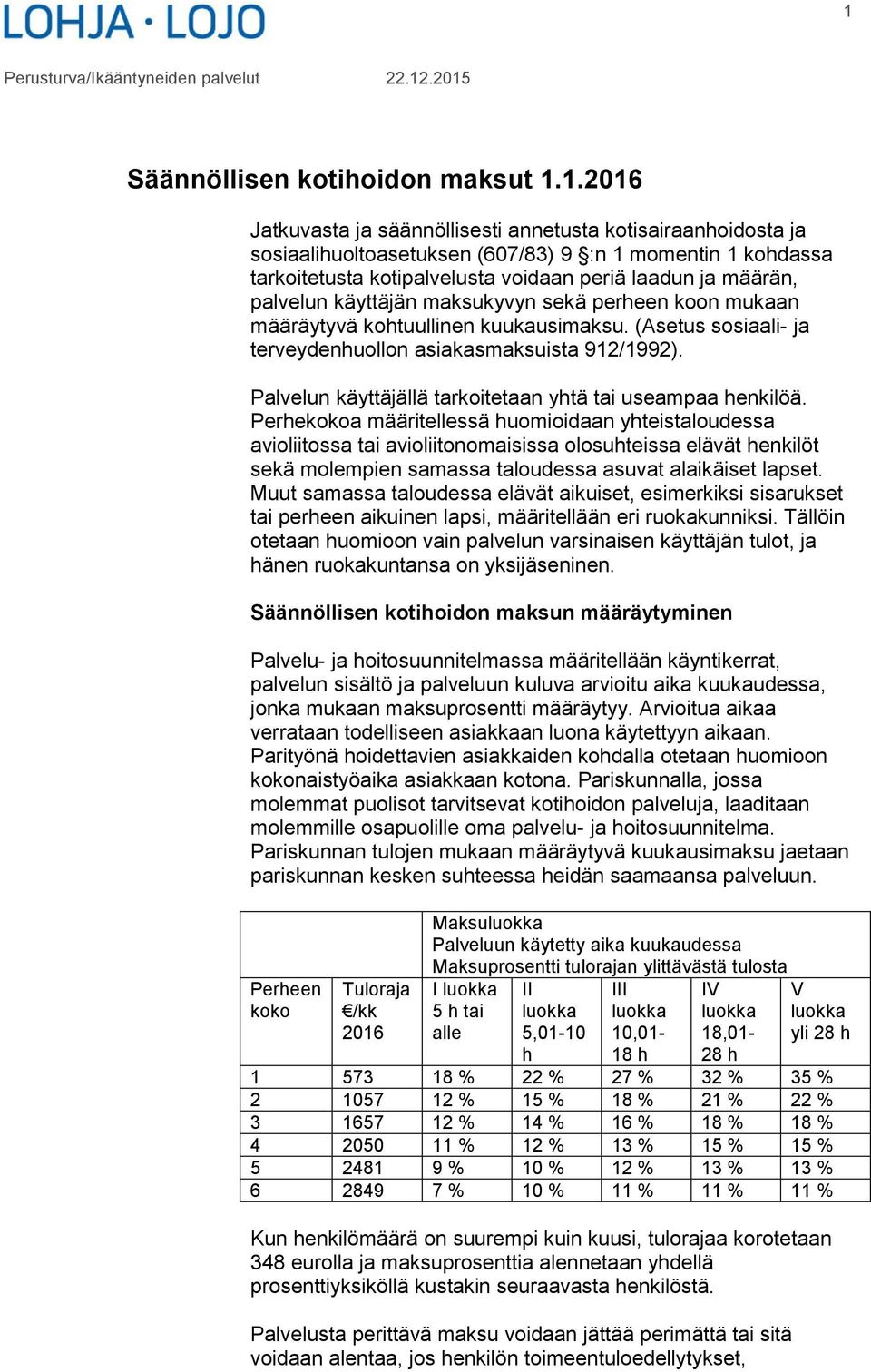 (Asetus sosiaali- ja terveydenhuollon asiakasmaksuista 912/1992). Palvelun käyttäjällä tarkoitetaan yhtä tai useampaa henkilöä.