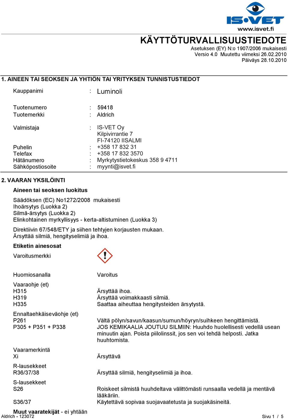 Puhelin : +35893509250 Telefax : +358935092555 Hätänumero : Myrkytystietokeskus 358 9 4711 Sähköpostiosoite : eurtechserv@sial.com 2.