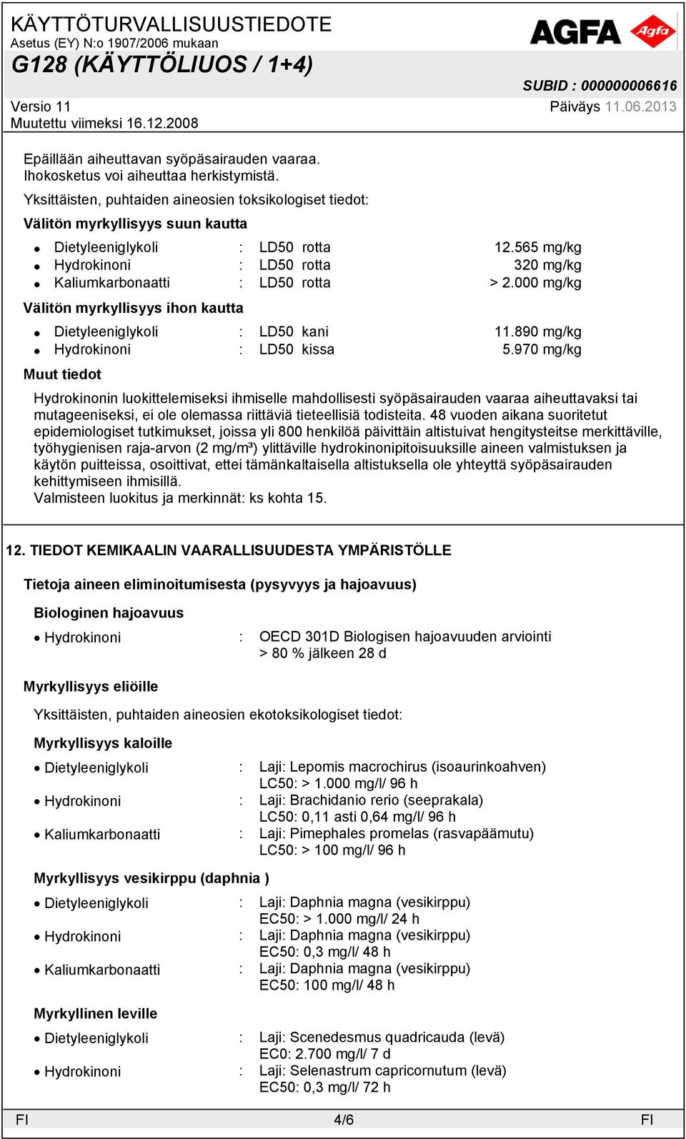 970 mg/kg Muut tiedot Hydrokinonin luokittelemiseksi ihmiselle mahdollisesti syöpäsairauden vaaraa aiheuttavaksi tai mutageeniseksi, ei ole olemassa riittäviä tieteellisiä todisteita.