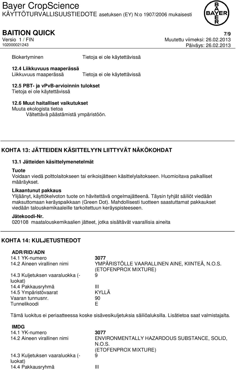 1 Jätteiden käsittelymenetelmät Tuote Voidaan viedä polttolaitokseen tai erikoisjätteen käsittelylaitokseen. Huomioitava paikalliset määräykset.