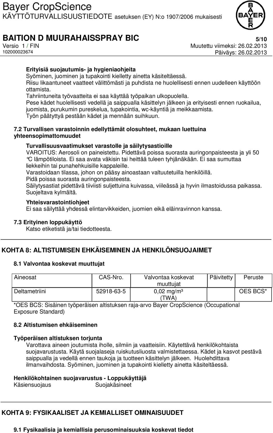 Pese kädet huolellisesti vedellä ja saippualla käsittelyn jälkeen ja erityisesti ennen ruokailua, juomista, purukumin pureskelua, tupakointia, wc-käyntiä ja meikkaamista.