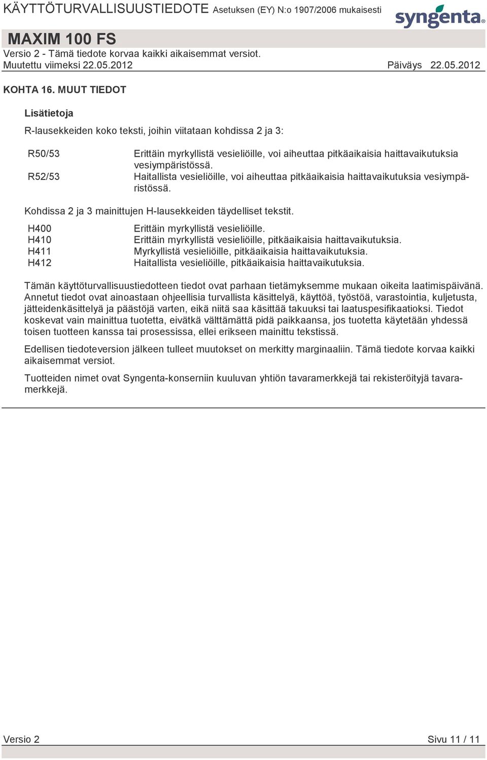 R52/53 Haitallista vesieliöille, voi aiheuttaa pitkäaikaisia haittavaikutuksia vesiympäristössä. Kohdissa 2 ja 3 mainittujen H-lausekkeiden täydelliset tekstit.