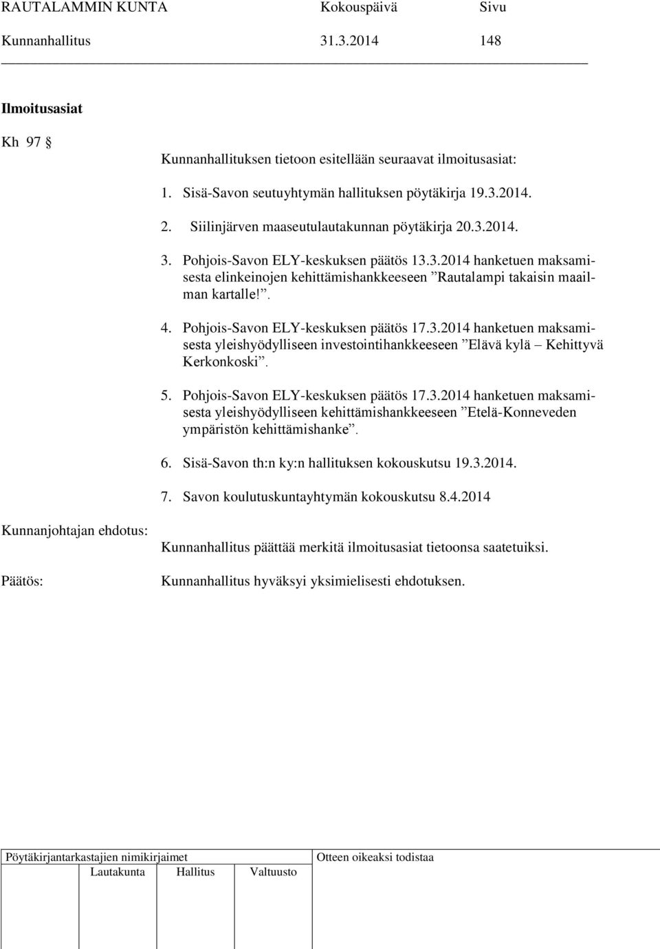 . 4. Pohjois-Savon ELY-keskuksen päätös 17.3.2014 hanketuen maksamisesta yleishyödylliseen investointihankkeeseen Elävä kylä Kehittyvä Kerkonkoski. 5. Pohjois-Savon ELY-keskuksen päätös 17.3.2014 hanketuen maksamisesta yleishyödylliseen kehittämishankkeeseen Etelä-Konneveden ympäristön kehittämishanke.