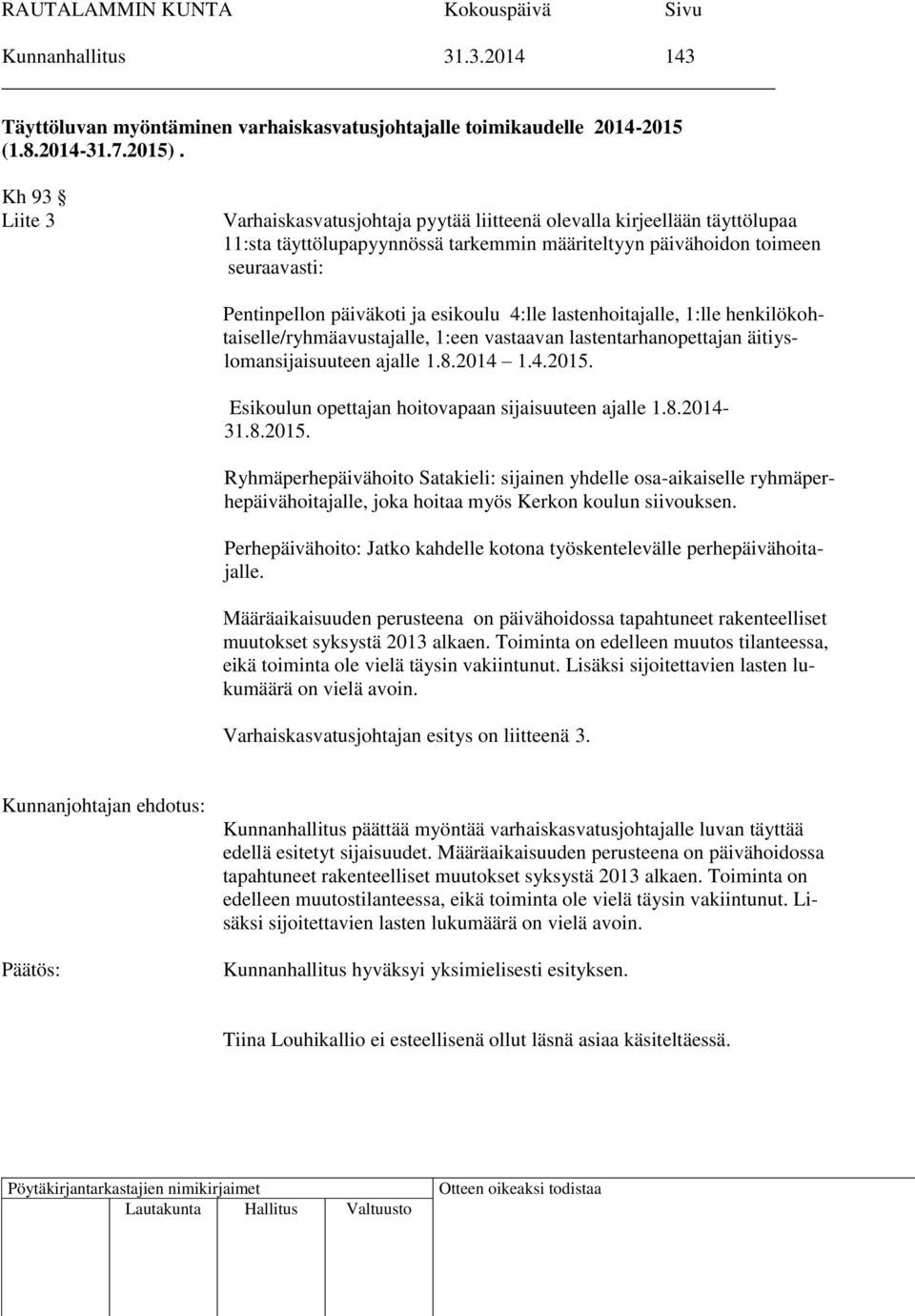 esikoulu 4:lle lastenhoitajalle, 1:lle henkilökohtaiselle/ryhmäavustajalle, 1:een vastaavan lastentarhanopettajan äitiyslomansijaisuuteen ajalle 1.8.2014 1.4.2015.