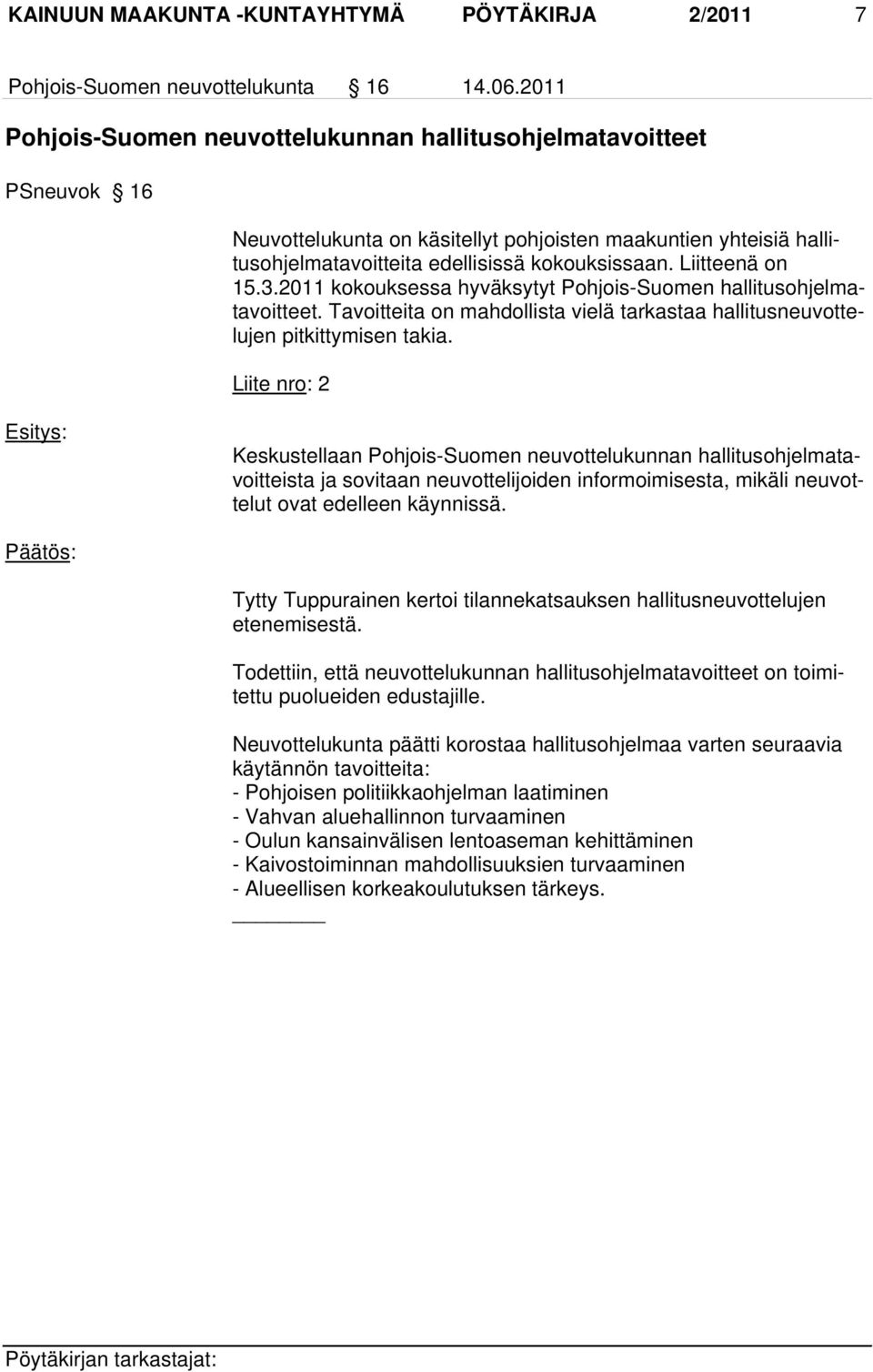Liitteenä on 15.3.2011 kokouksessa hyväksytyt Pohjois-Suomen hallitusohjelmatavoitteet. Tavoitteita on mahdollista vielä tarkastaa hallitusneuvottelujen pitkittymisen takia.