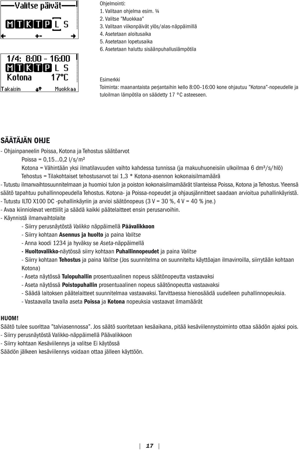 SÄÄTÄJÄN OHJE - Ohjainpaneelin Poissa, Kotona ja Tehostus säätöarvot Poissa = 0,15 0,2 l/s/m² Kotona = Vähintään yksi ilmatilavuuden vaihto kahdessa tunnissa (ja makuuhuoneisiin ulkoilmaa 6