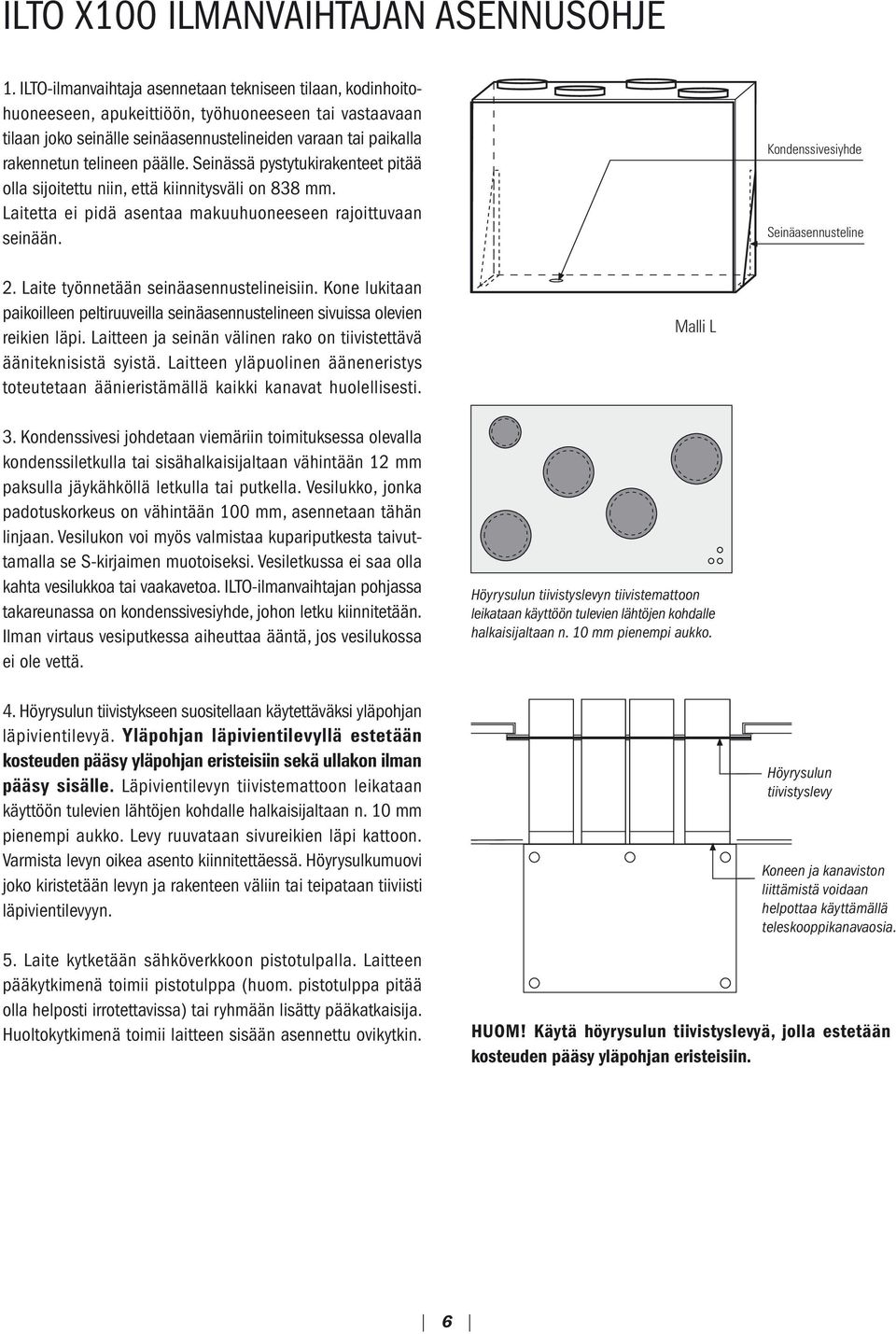 päälle. Seinässä pystytukirakenteet pitää olla sijoitettu niin, että kiinnitysväli on 838 mm. Laitetta ei pidä asentaa makuuhuoneeseen rajoittuvaan seinään. Kondenssivesiyhde Seinäasennusteline 2.