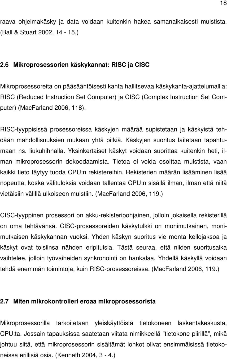 Set Computer) (MacFarland 2006, 118). RISC-tyyppisissä prosessoreissa käskyjen määrää supistetaan ja käskyistä tehdään mahdollisuuksien mukaan yhtä pitkiä. Käskyjen suoritus laitetaan tapahtumaan ns.