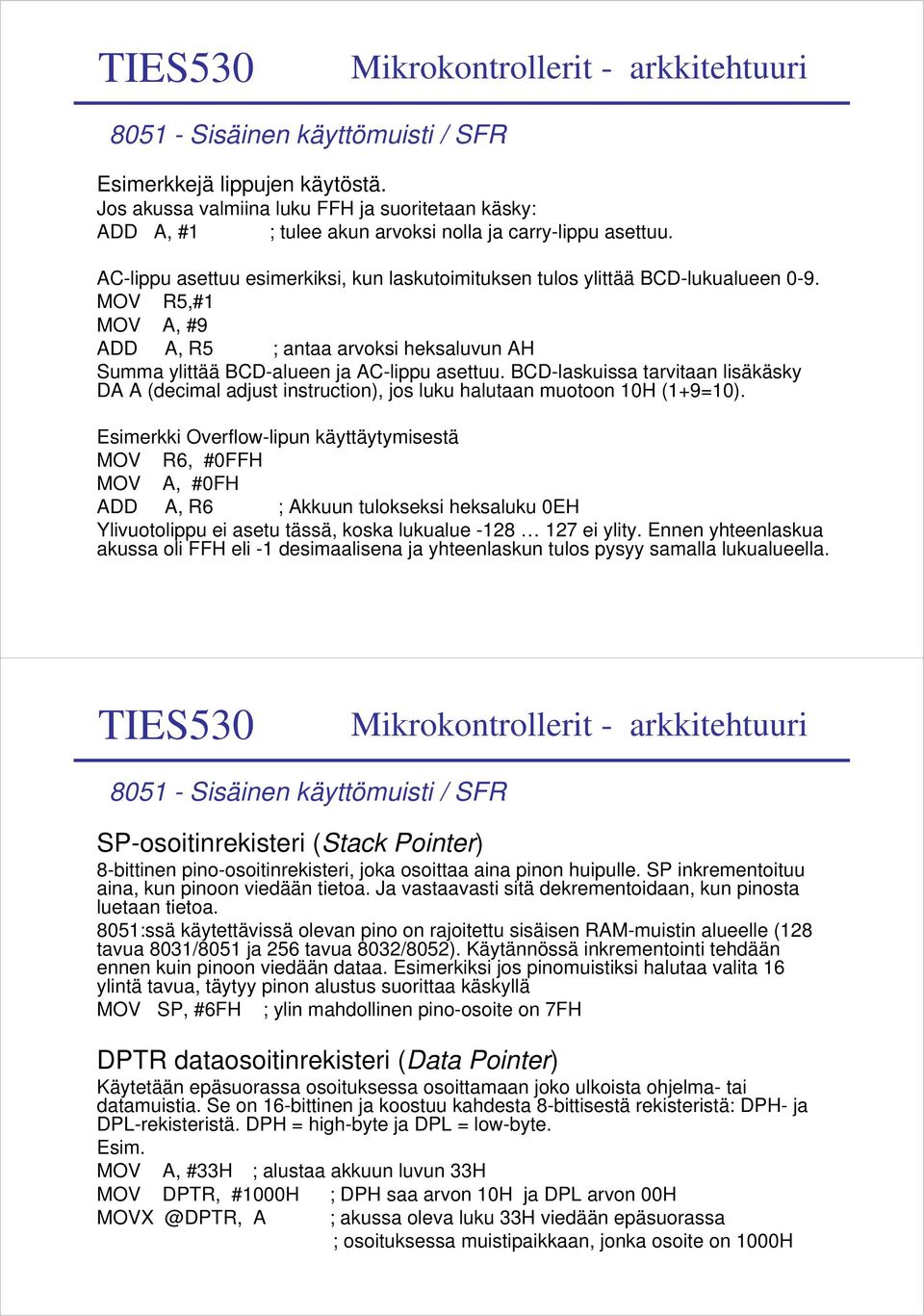 BCD-laskuissa tarvitaan lisäkäsky DA A (decimal adjust instruction), jos luku halutaan muotoon 10H (1+9=10).