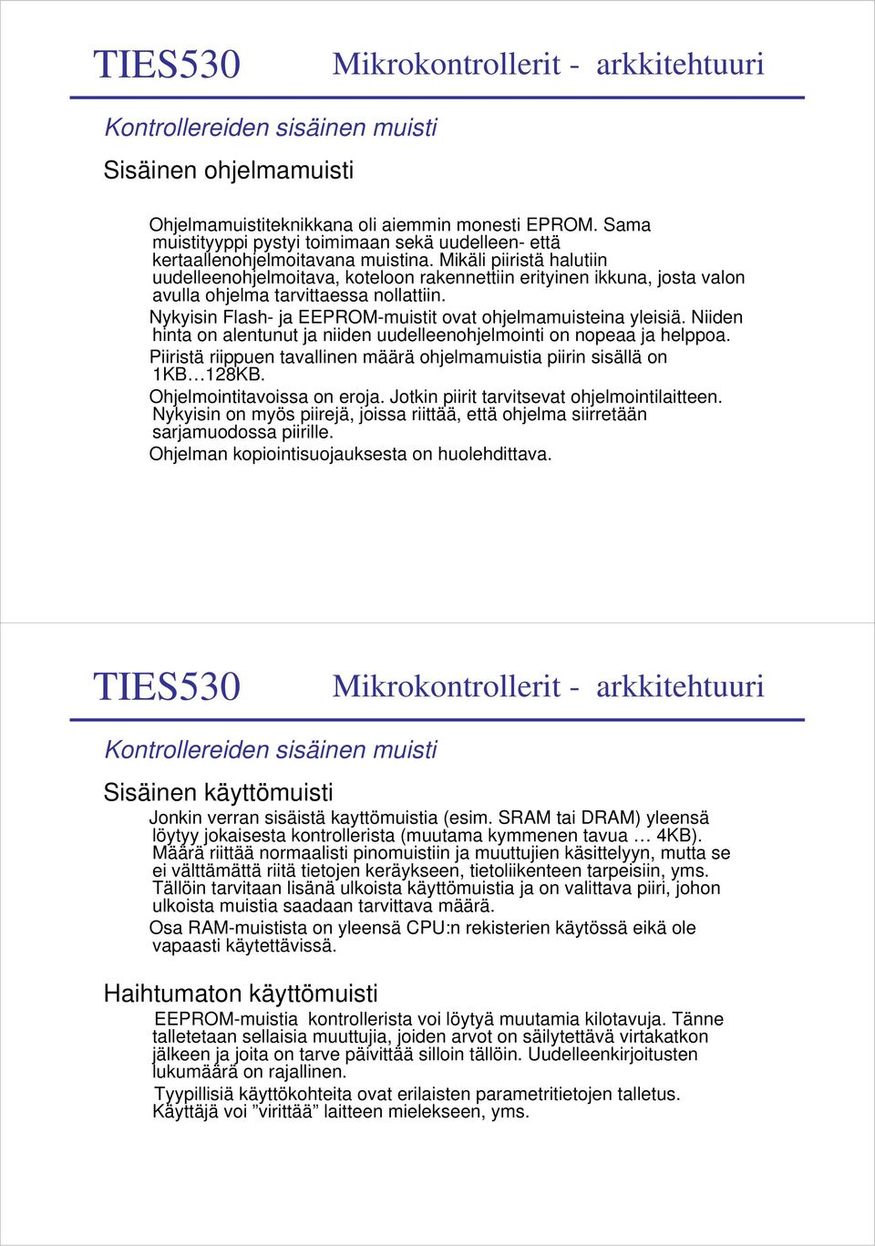 Nykyisin Flash- ja EEPROM-muistit ovat ohjelmamuisteina yleisiä. Niiden hinta on alentunut ja niiden uudelleenohjelmointi on nopeaa ja helppoa.