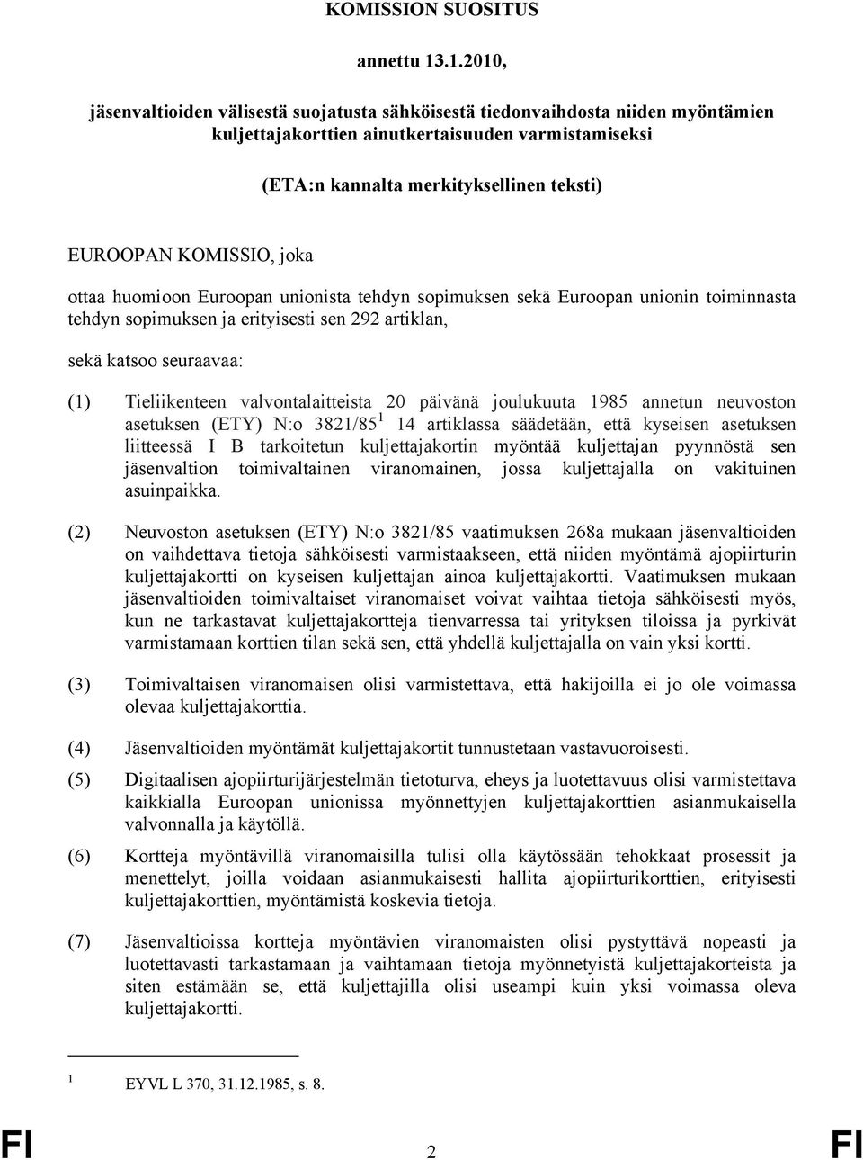 KOMISSIO, joka ottaa huomioon Euroopan unionista tehdyn sopimuksen sekä Euroopan unionin toiminnasta tehdyn sopimuksen ja erityisesti sen 292 artiklan, sekä katsoo seuraavaa: (1) Tieliikenteen