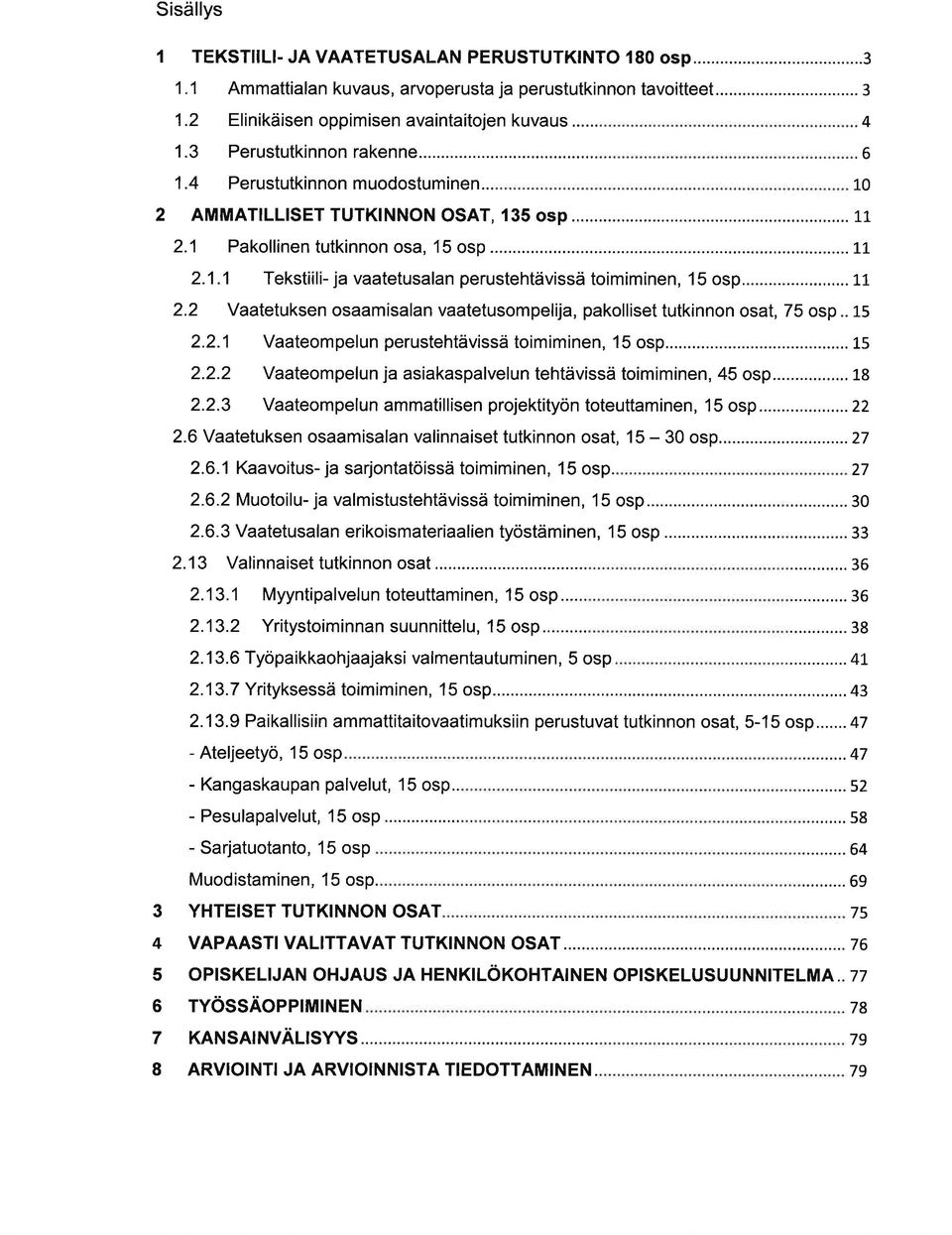 .. 11 2.2 Vtetuksen osmisln vtetusompelij, pkolliset tutkinnon ost, 75 osp.. 15 2.2.1 Vteompelun perustehtävissä toimiminen, 15 osp......15 2.2.2 Vteompelun j siksplvelun tehtävissä toimiminen, 45 osp.