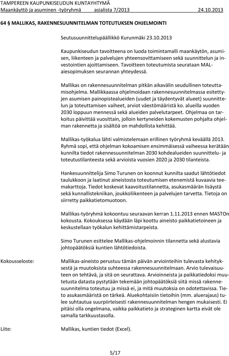 Tavoitteen toteutumista seurataan MALaiesopimuksen seurannan yhteydessä. Mallikas on rakennesuunnitelman pitkän aikavälin seudullinen toteuttamisohjelma.