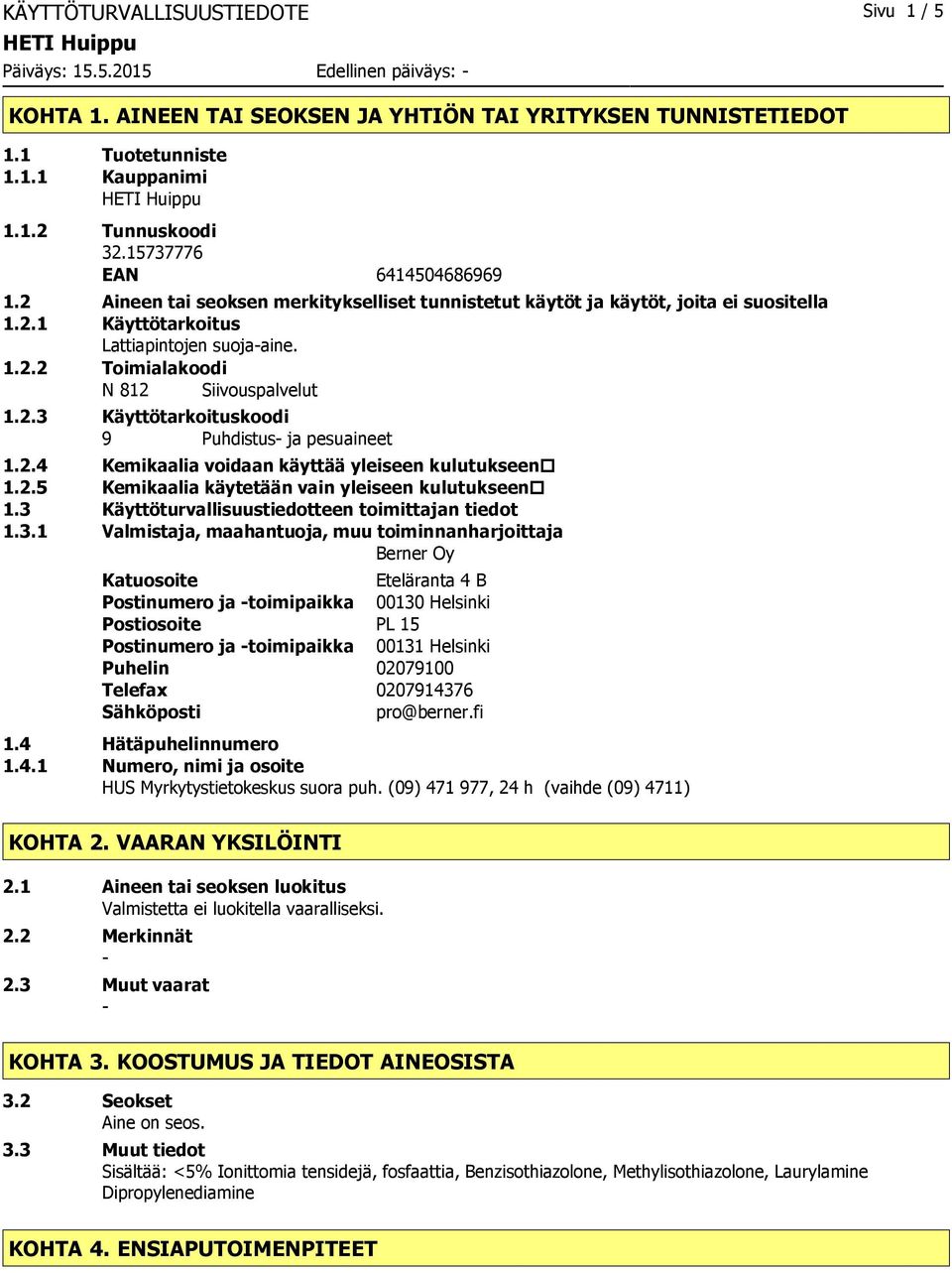 2.3 Käyttötarkoituskoodi 9 Puhdistus ja pesuaineet 1.2.4 Kemikaalia voidaan käyttää yleiseen kulutukseen 1.2.5 Kemikaalia käytetään vain yleiseen kulutukseen 1.