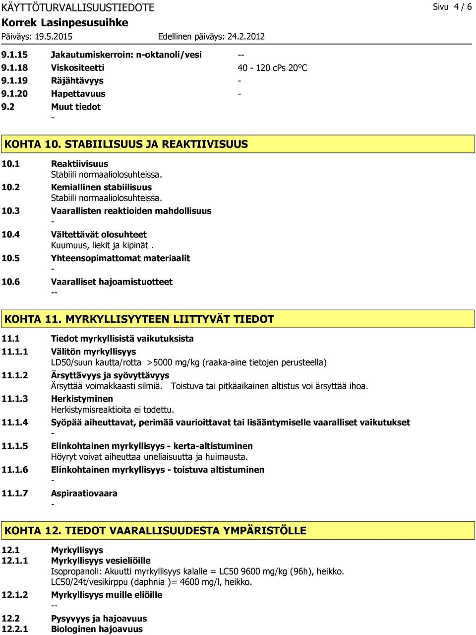 4 Vältettävät olosuhteet Kuumuus, liekit ja kipinät. 10.5 Yhteensopimattomat materiaalit 10.6 Vaaralliset hajoamistuotteet KOHTA 11. MYRKYLLISYYTEEN LIITTYVÄT TIEDOT 11.