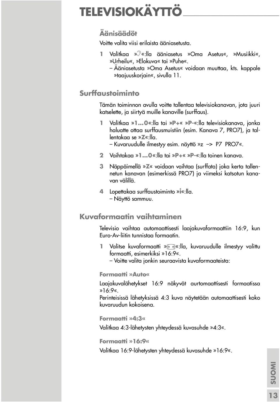 1 Valitkaa»1 0«:lla tai»p+p-«:lla televisiokanava, jonka haluatte ottaa surffausmuistiin (esim. Kanava 7, PRO7), ja tallentakaa se»z«:lla. Kuvaruudulle ilmestyy esim. näyttö»z > P7 PRO7«.