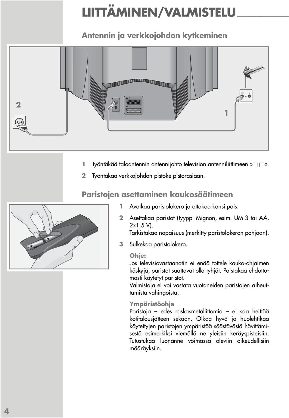 Tarkistakaa napaisuus (merkitty paristolokeron pohjaan). 3 Sulkekaa paristolokero. Jos televisiovastaanotin ei enää tottele kauko-ohjaimen käskyjä, paristot saattavat olla tyhjät.