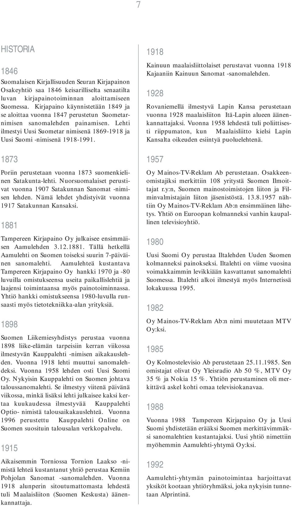 1873 Poriin perustetaan vuonna 1873 suomenkielinen Satakunta-lehti. Nuorsuomalaiset perustivat vuonna 1907 Satakunnan Sanomat -nimisen lehden. Nämä lehdet yhdistyivät vuonna 1917 Satakunnan Kansaksi.