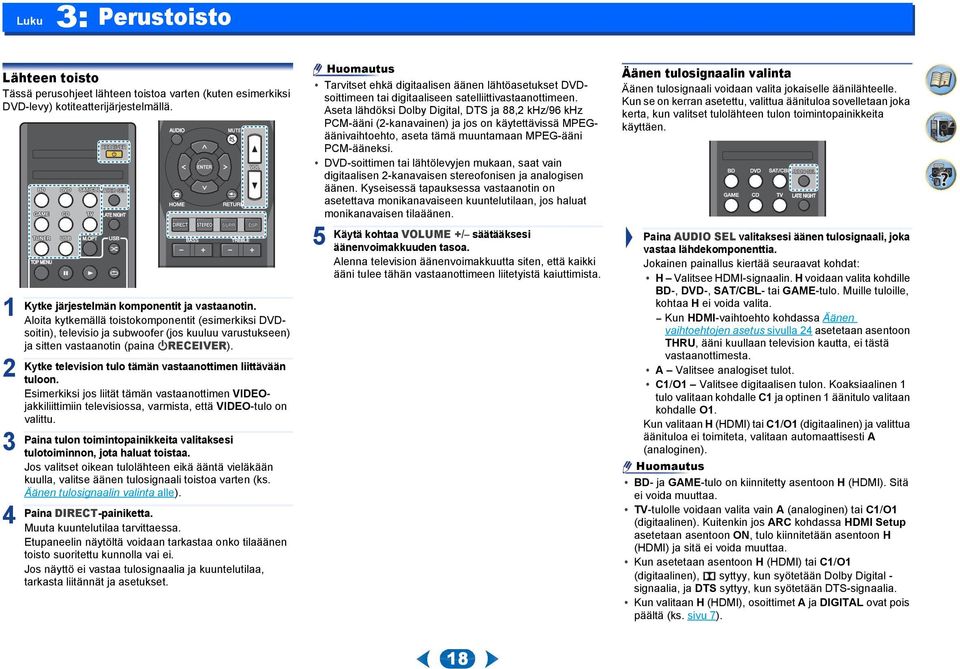 Aloita kytkemällä toistokomponentit (esimerkiksi DVDsoitin), televisio ja subwoofer (jos kuuluu varustukseen) ja sitten vastaanotin (paina ÍRECEIVER).