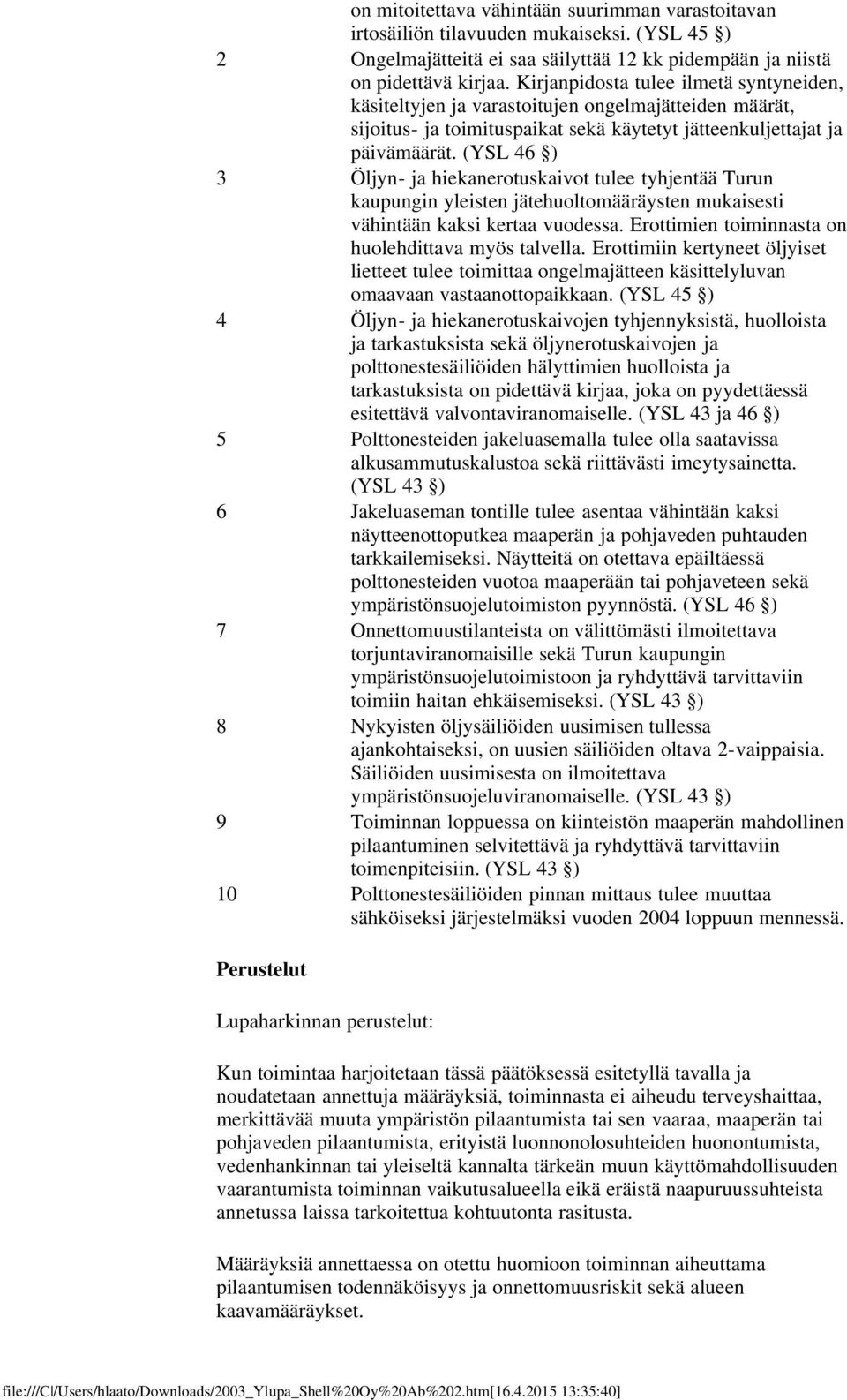 (YSL 46 ) 3 Öljyn- ja hiekanerotuskaivot tulee tyhjentää Turun kaupungin yleisten jätehuoltomääräysten mukaisesti vähintään kaksi kertaa vuodessa.