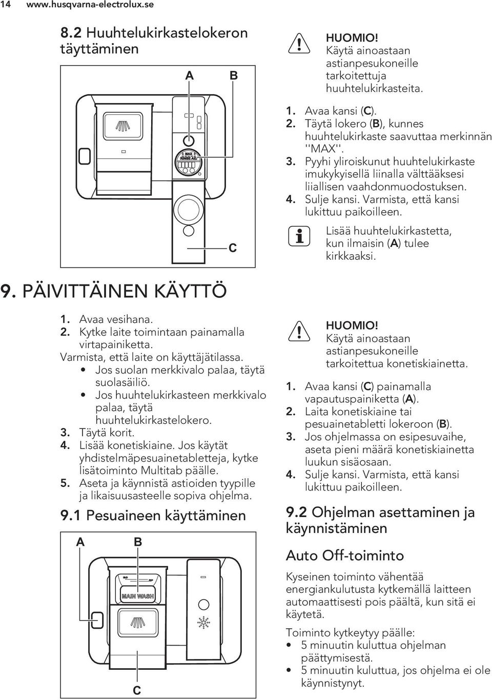 Varmista, että kansi lukittuu paikoilleen. Lisää huuhtelukirkastetta, kun ilmaisin (A) tulee kirkkaaksi. 9. PÄIVITTÄINEN KÄYTTÖ 1. Avaa vesihana. 2. Kytke laite toimintaan painamalla virtapainiketta.