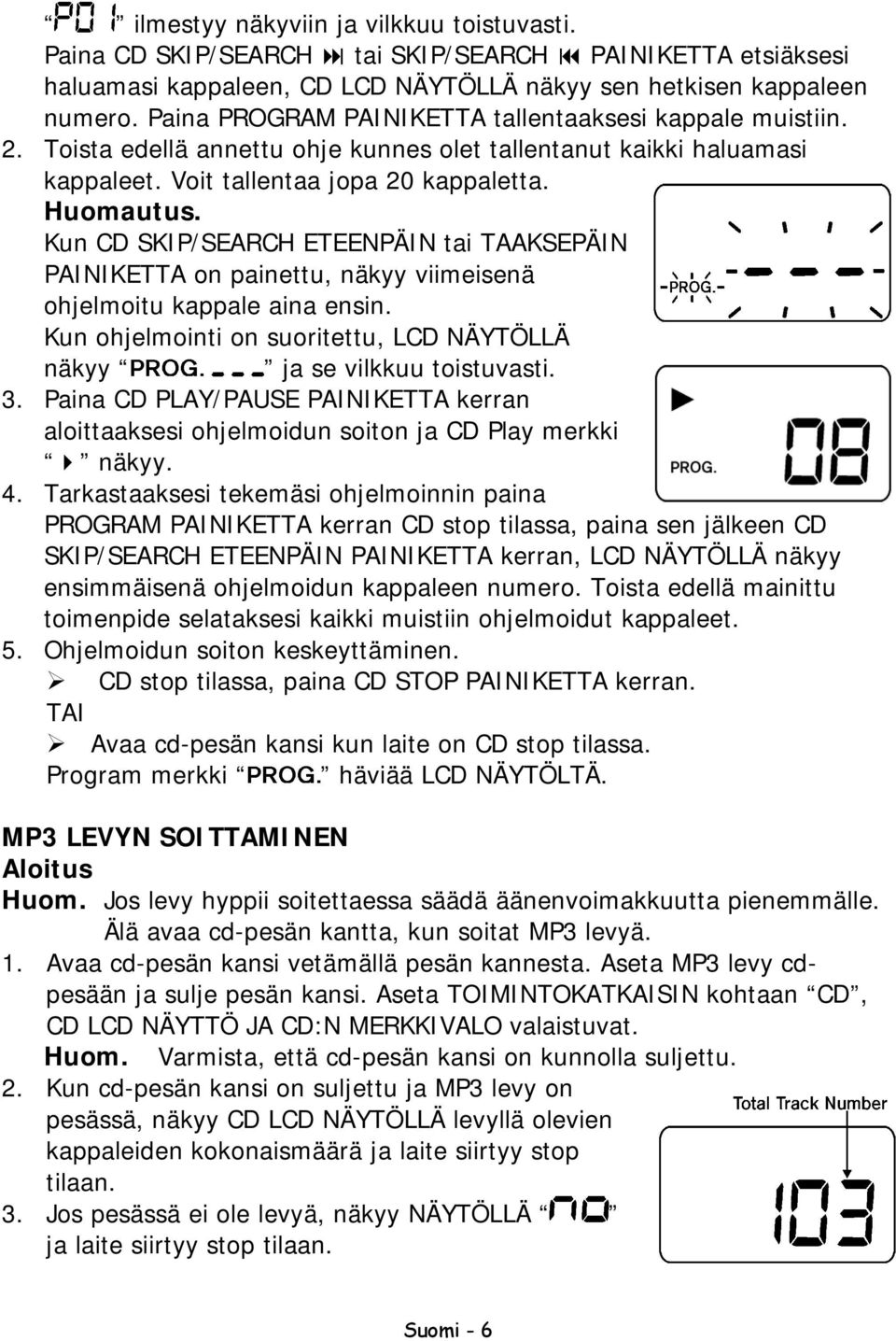 Kun CD SKIP/SEARCH ETEENPÄIN tai TAAKSEPÄIN PAINIKETTA on painettu, näkyy viimeisenä ohjelmoitu kappale aina ensin. Kun ohjelmointi on suoritettu, LCD NÄYTÖLLÄ näkyy ja se vilkkuu toistuvasti. 3.