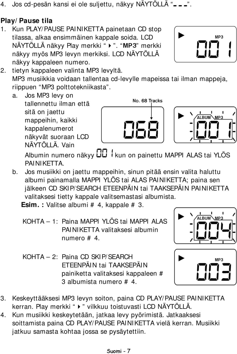 MP3 musiikkia voidaan tallentaa cd-levylle mapeissa tai ilman mappeja, riippuen MP3 polttotekniikasta. a.