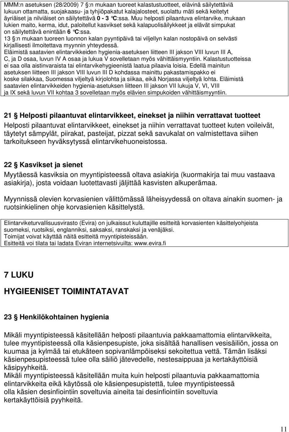 13 :n mukaan tuoreen luonnon kalan pyyntipäivä tai viljellyn kalan nostopäivä on selvästi kirjallisesti ilmoitettava myynnin yhteydessä.