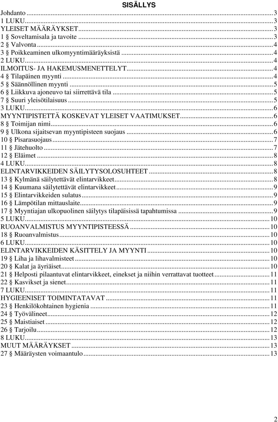 ..6 9 Ulkona sijaitsevan myyntipisteen suojaus...6 10 Pisarasuojaus...7 11 Jätehuolto...7 12 Eläimet...8 4 LUKU...8 ELINTARVIKKEIDEN SÄILYTYSOLOSUHTEET...8 13 Kylmänä säilytettävät elintarvikkeet.