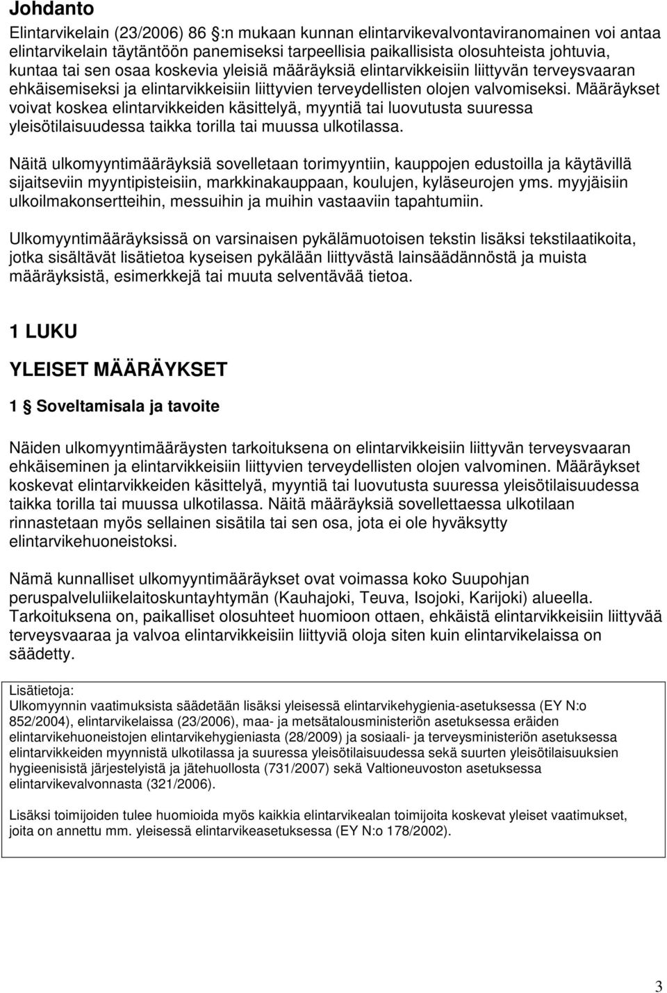 Määräykset voivat koskea elintarvikkeiden käsittelyä, myyntiä tai luovutusta suuressa yleisötilaisuudessa taikka torilla tai muussa ulkotilassa.