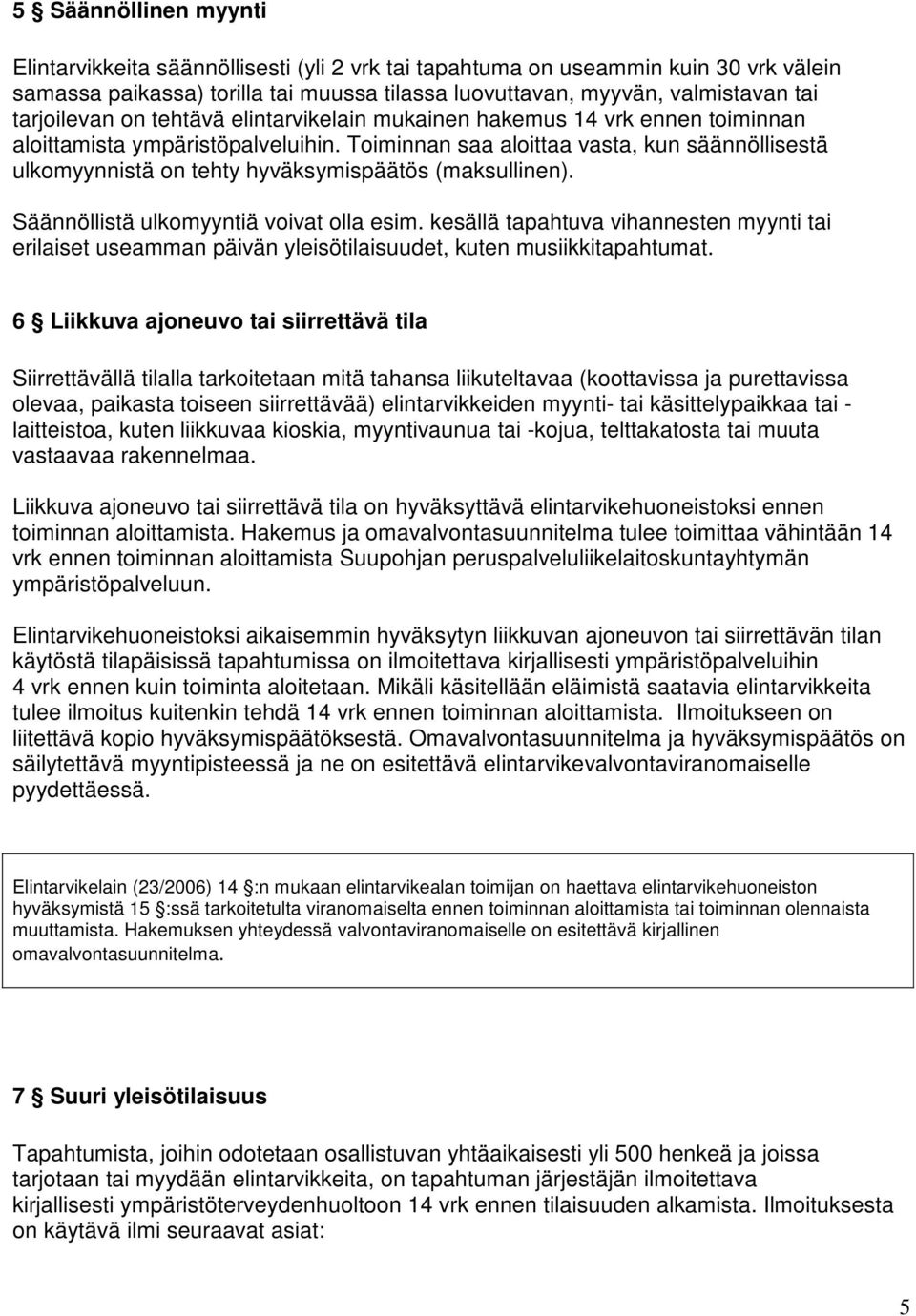 Toiminnan saa aloittaa vasta, kun säännöllisestä ulkomyynnistä on tehty hyväksymispäätös (maksullinen). Säännöllistä ulkomyyntiä voivat olla esim.