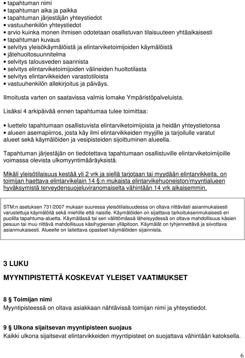 elintarvikkeiden varastotiloista vastuuhenkilön allekirjoitus ja päiväys. Ilmoitusta varten on saatavissa valmis lomake Ympäristöpalveluista.