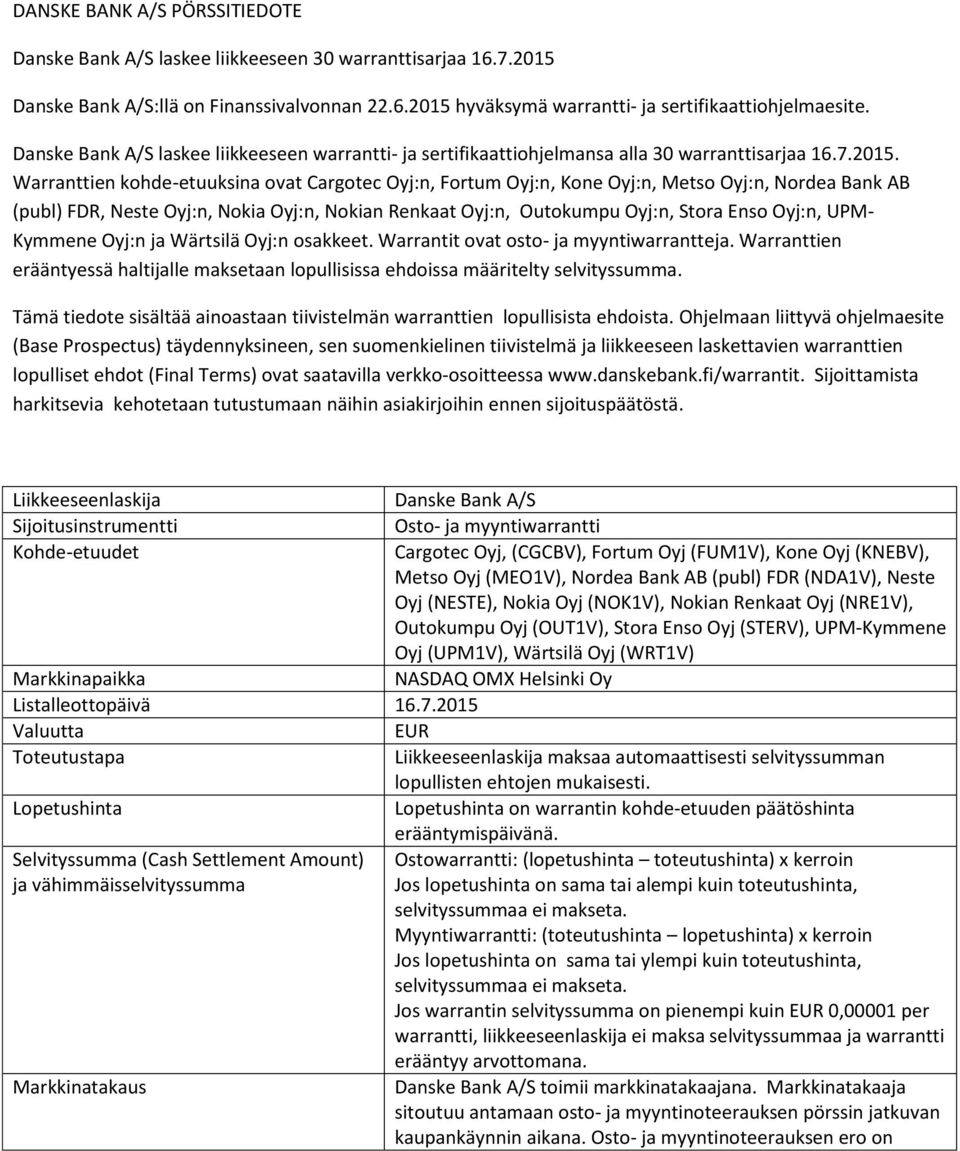 Warranttien kohde-etuuksina ovat Cargotec Oyj:n, Fortum Oyj:n, Kone Oyj:n, Metso Oyj:n, Nordea Bank AB (publ) FDR, Neste Oyj:n, Nokia Oyj:n, Nokian Renkaat Oyj:n, Outokumpu Oyj:n, Stora Enso Oyj:n,