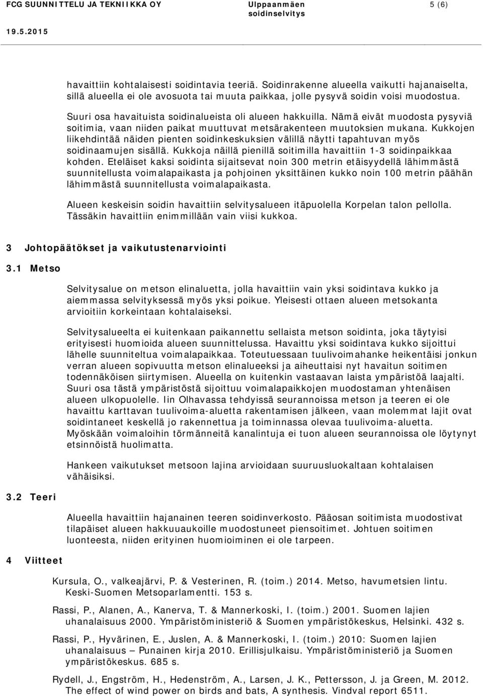 Nämä eivät muodosta pysyviä soitimia, vaan niiden paikat muuttuvat metsärakenteen muutoksien mukana.