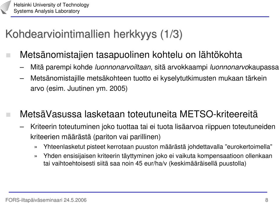 2005) MetsäVasussa lasketaan toteutuneita METSO-kriteereitä Kriteerin toteutuminen joko tuottaa tai ei tuota lisäarvoa riippuen toteutuneiden kriteerien määrästä (pariton vai