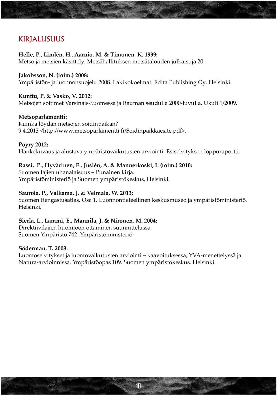 Ukuli 1/2009. Metsoparlamentti: Kuinka löydän metsojen soidinpaikan? 9.4.2013 <http://www.metsoparlamentti.fi/soidinpaikkaesite.pdf>.