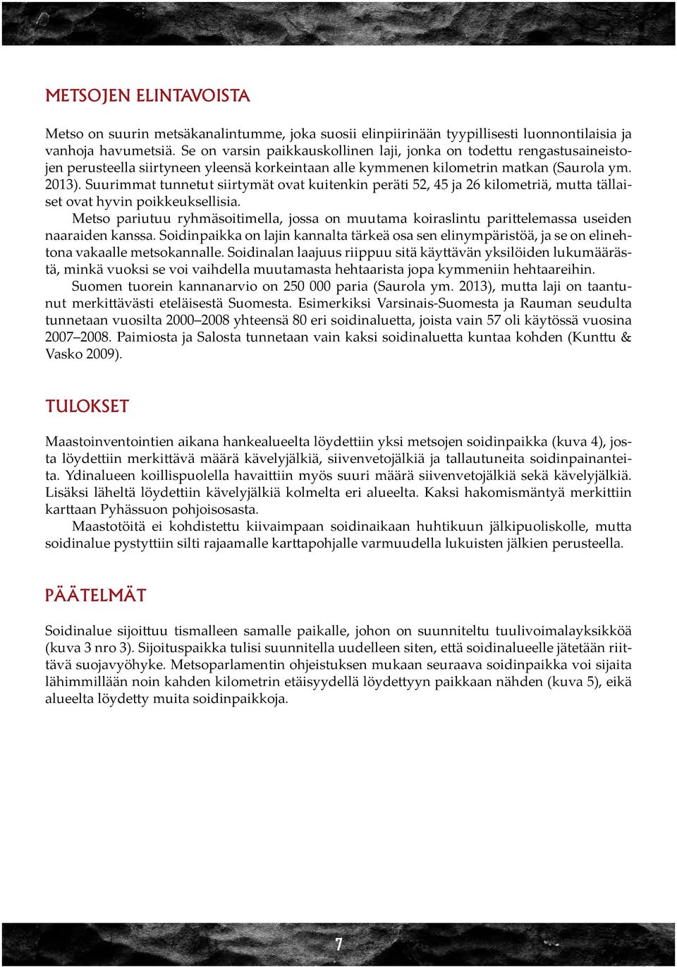 Suurimmat tunnetut siirtymät ovat kuitenkin peräti 52, 45 ja 26 kilometriä, mutta tällaiset ovat hyvin poikkeuksellisia.