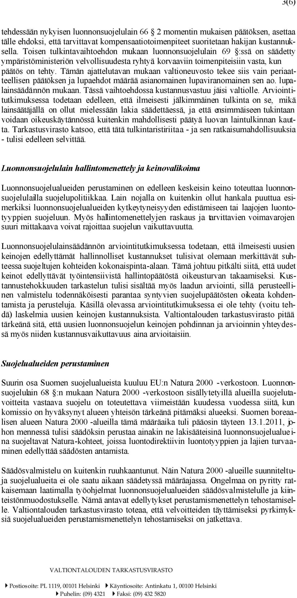 Tämän ajattelutavan mukaan valtioneuvosto tekee siis vain periaatteellisen päätöksen ja lupaehdot määrää asianomainen lupaviranomainen sen ao. lupalainsäädännön mukaan.