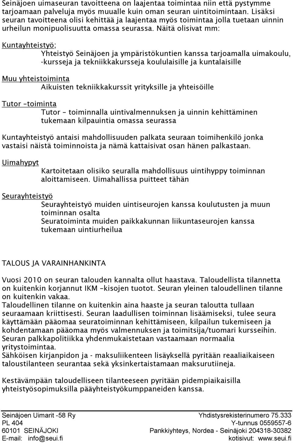 Näitä olisivat mm: Kuntayhteistyö; Yhteistyö Seinäjoen ja ympäristökuntien kanssa tarjoamalla uimakoulu, -kursseja ja tekniikkakursseja koululaisille ja kuntalaisille Muu yhteistoiminta Aikuisten