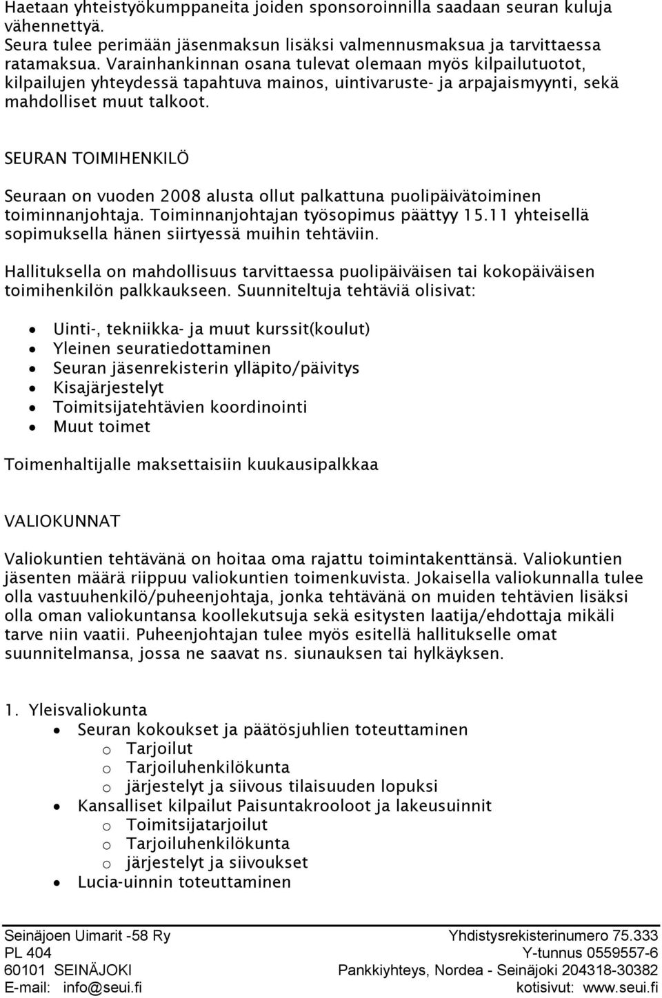 SEURAN TOIMIHENKILÖ Seuraan on vuoden 2008 alusta ollut palkattuna puolipäivätoiminen toiminnanjohtaja. Toiminnanjohtajan työsopimus päättyy 15.